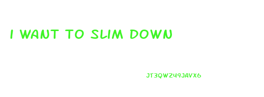 i want to slim down