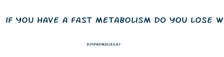 if you have a fast metabolism do you lose weight