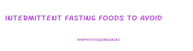 intermittent fasting foods to avoid