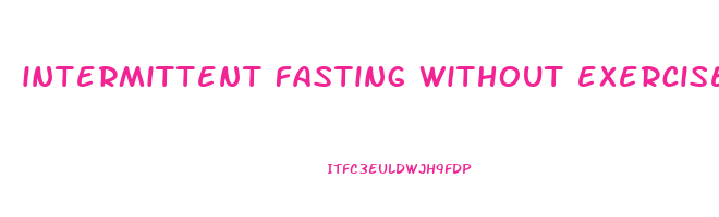 intermittent fasting without exercise