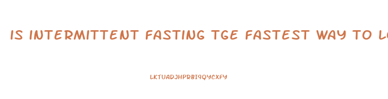 is intermittent fasting tge fastest way to lose weight