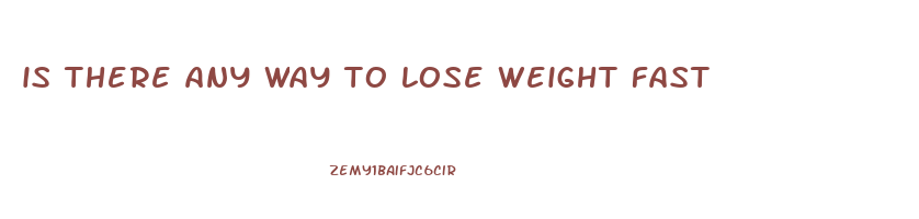 is there any way to lose weight fast
