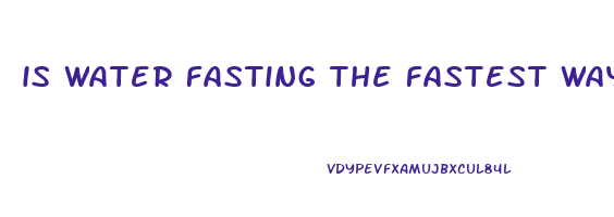 is water fasting the fastest way to lose weight