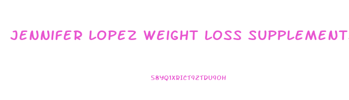jennifer lopez weight loss supplements