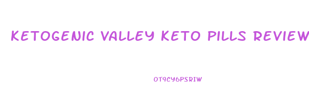 ketogenic valley keto pills reviews