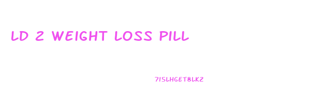 ld 2 weight loss pill