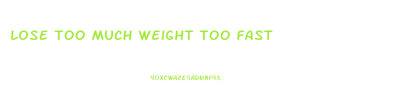 lose too much weight too fast