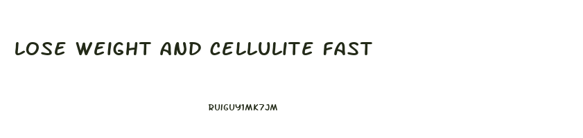 lose weight and cellulite fast