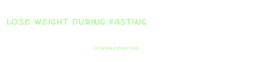 lose weight during fasting