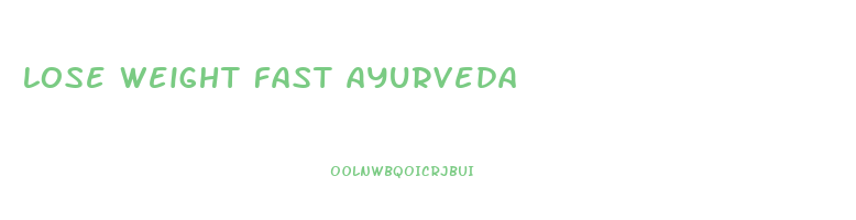lose weight fast ayurveda