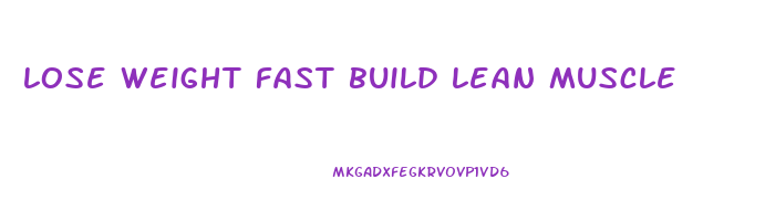lose weight fast build lean muscle