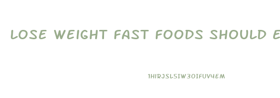 lose weight fast foods should eat