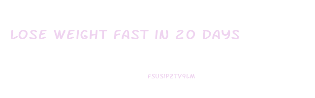 lose weight fast in 20 days