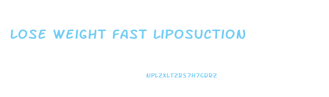 lose weight fast liposuction