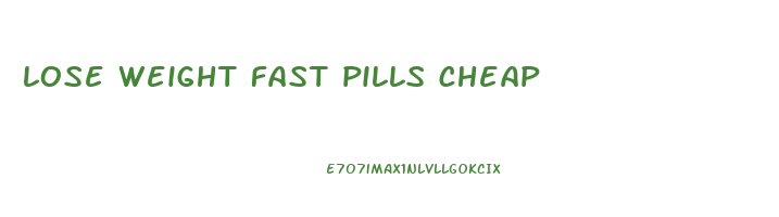 lose weight fast pills cheap