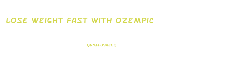 lose weight fast with ozempic