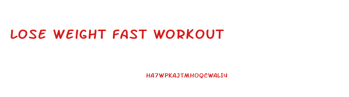 lose weight fast workout