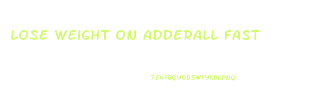 lose weight on adderall fast