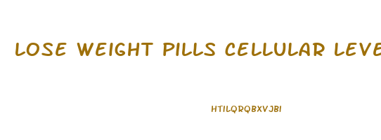 lose weight pills cellular level