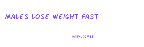 males lose weight fast