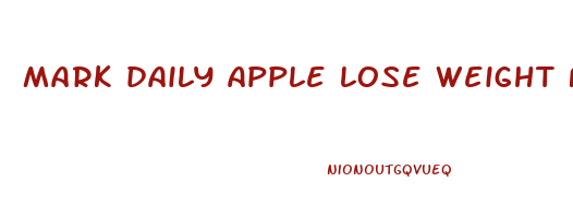 mark daily apple lose weight fast