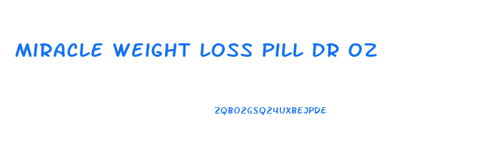 miracle weight loss pill dr oz