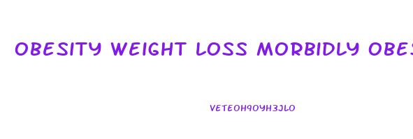 obesity weight loss morbidly obese weight loss pills
