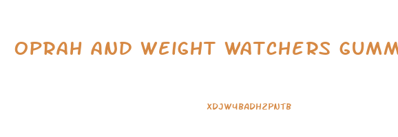 oprah and weight watchers gummy