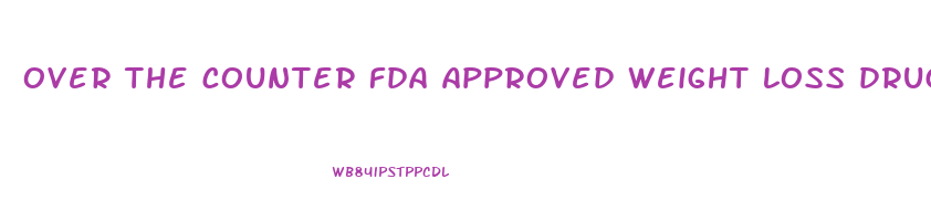 over the counter fda approved weight loss drugs