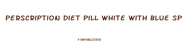 perscription diet pill white with blue specks