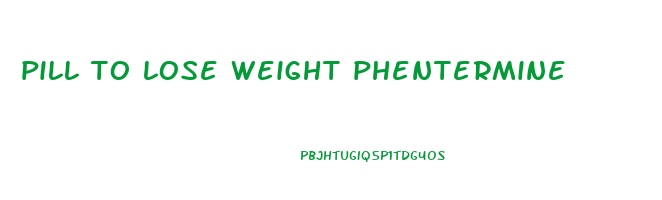 pill to lose weight phentermine