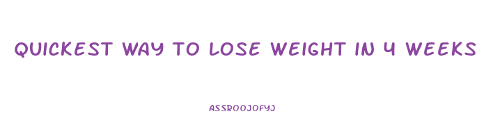 quickest way to lose weight in 4 weeks