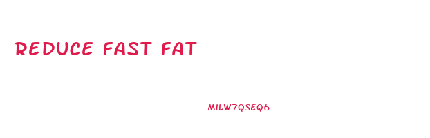 reduce fast fat