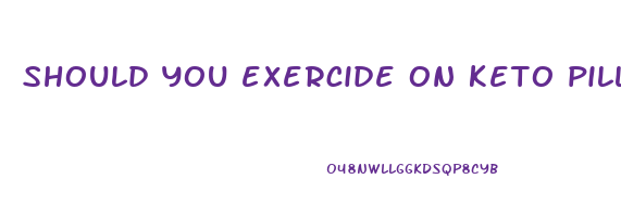 should you exercide on keto pills
