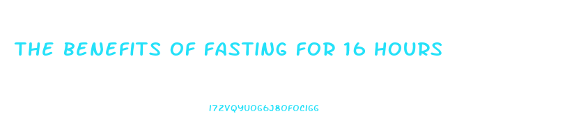 the benefits of fasting for 16 hours