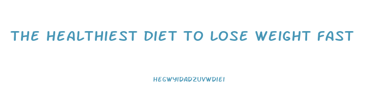 the healthiest diet to lose weight fast