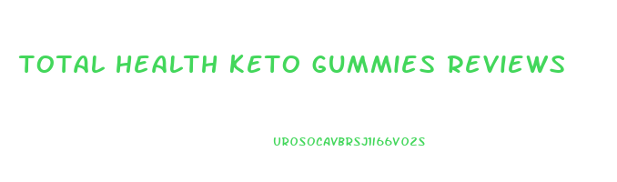 total health keto gummies reviews