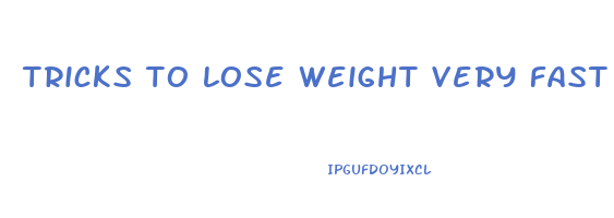 tricks to lose weight very fast