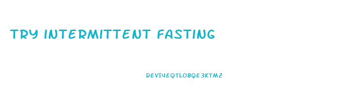 try intermittent fasting