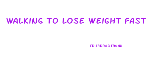 walking to lose weight fast