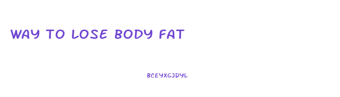 way to lose body fat