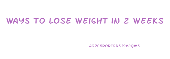 ways to lose weight in 2 weeks