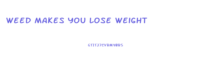 weed makes you lose weight