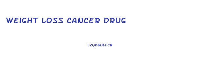 weight loss cancer drug