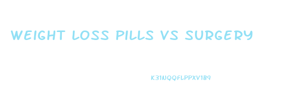 weight loss pills vs surgery
