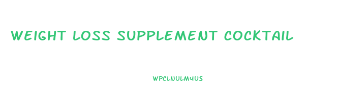 weight loss supplement cocktail