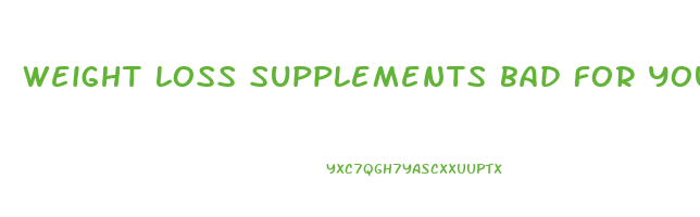 weight loss supplements bad for you
