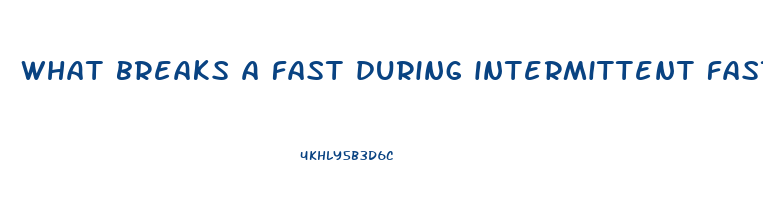 what breaks a fast during intermittent fasting