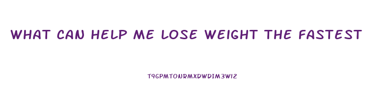 what can help me lose weight the fastest