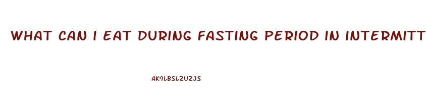 what can i eat during fasting period in intermittent fasting